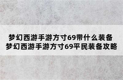 梦幻西游手游方寸69带什么装备 梦幻西游手游方寸69平民装备攻略